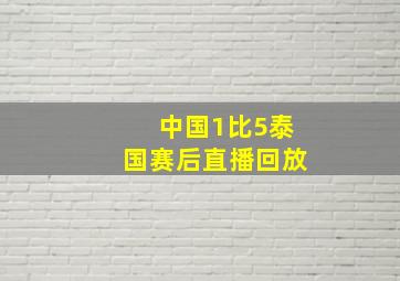 中国1比5泰国赛后直播回放