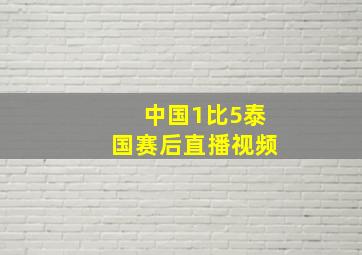 中国1比5泰国赛后直播视频