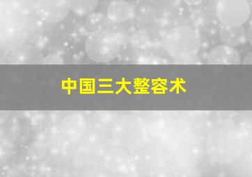 中国三大整容术