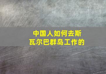 中国人如何去斯瓦尔巴群岛工作的