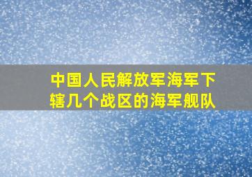 中国人民解放军海军下辖几个战区的海军舰队