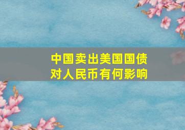 中国卖出美国国债对人民币有何影响