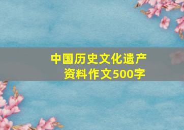 中国历史文化遗产资料作文500字