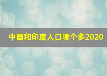 中国和印度人口哪个多2020