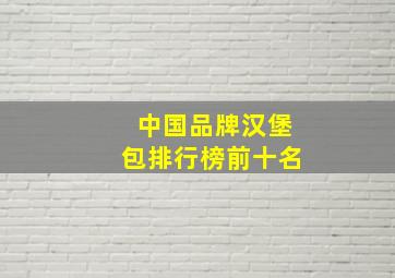 中国品牌汉堡包排行榜前十名