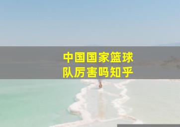 中国国家篮球队厉害吗知乎