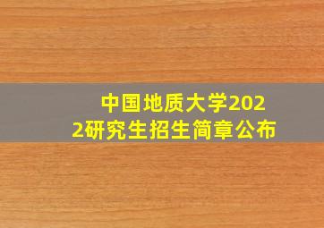 中国地质大学2022研究生招生简章公布