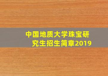 中国地质大学珠宝研究生招生简章2019