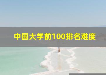 中国大学前100排名难度