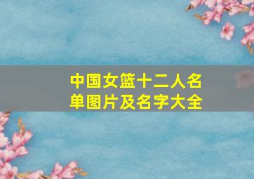 中国女篮十二人名单图片及名字大全