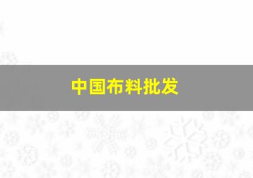 中国布料批发