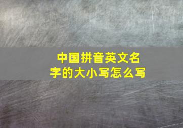 中国拼音英文名字的大小写怎么写