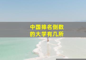 中国排名倒数的大学有几所