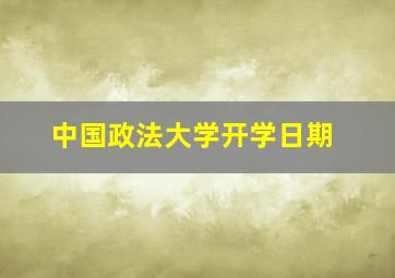 中国政法大学开学日期