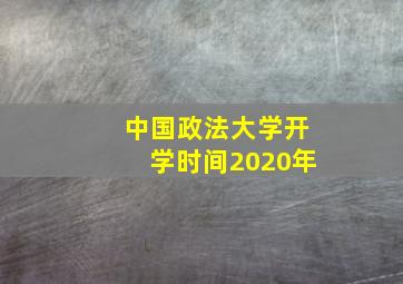 中国政法大学开学时间2020年