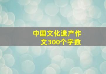 中国文化遗产作文300个字数