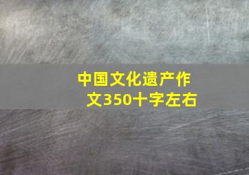 中国文化遗产作文350十字左右