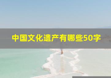 中国文化遗产有哪些50字