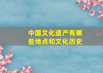 中国文化遗产有哪些地点和文化历史