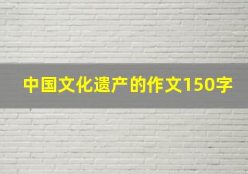 中国文化遗产的作文150字