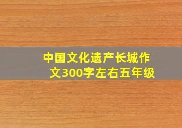 中国文化遗产长城作文300字左右五年级