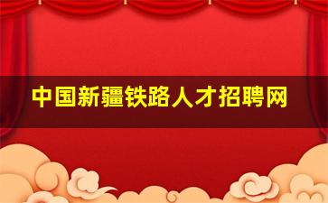 中国新疆铁路人才招聘网