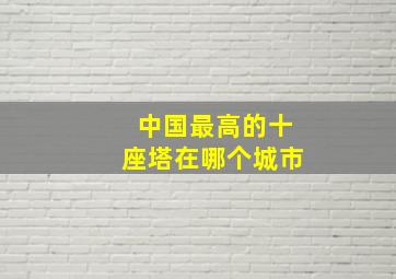 中国最高的十座塔在哪个城市