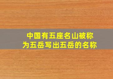 中国有五座名山被称为五岳写出五岳的名称