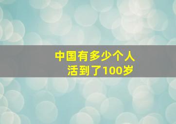 中国有多少个人活到了100岁