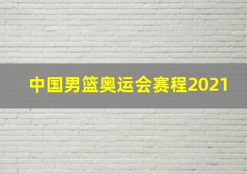 中国男篮奥运会赛程2021