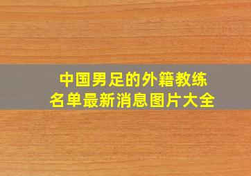 中国男足的外籍教练名单最新消息图片大全