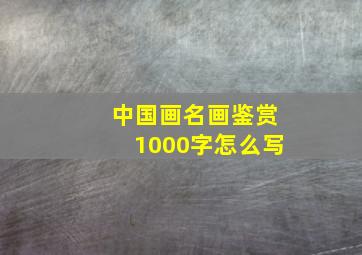 中国画名画鉴赏1000字怎么写