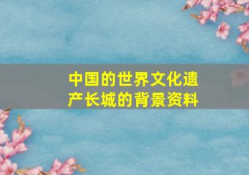 中国的世界文化遗产长城的背景资料