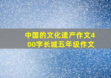 中国的文化遗产作文400字长城五年级作文