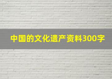 中国的文化遗产资料300字