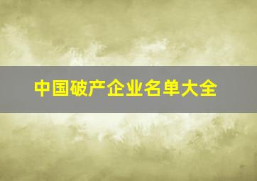 中国破产企业名单大全