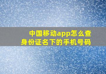 中国移动app怎么查身份证名下的手机号码