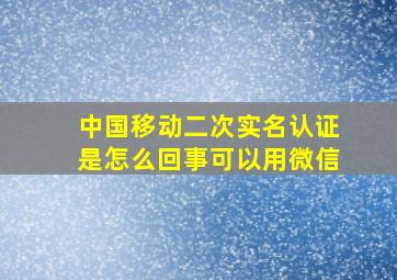 中国移动二次实名认证是怎么回事可以用微信