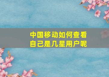 中国移动如何查看自己是几星用户呢