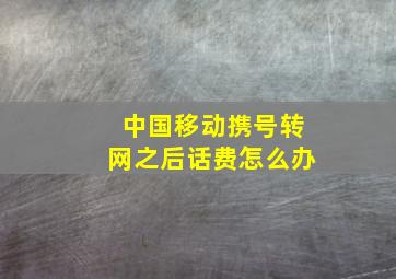 中国移动携号转网之后话费怎么办