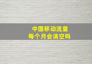 中国移动流量每个月会清空吗