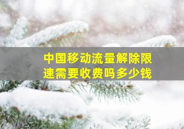 中国移动流量解除限速需要收费吗多少钱