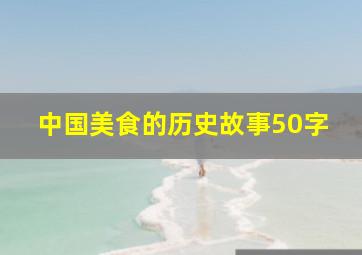 中国美食的历史故事50字