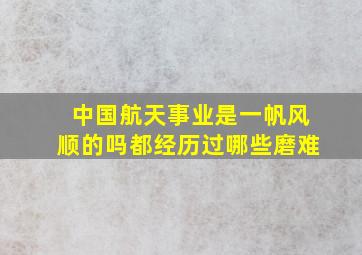 中国航天事业是一帆风顺的吗都经历过哪些磨难