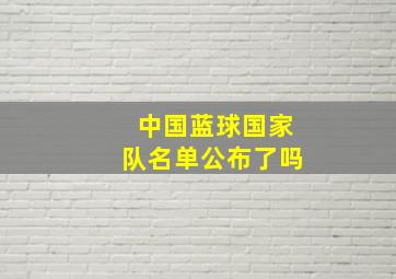 中国蓝球国家队名单公布了吗