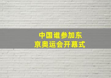 中国谁参加东京奥运会开幕式