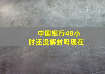 中国银行48小时还没解封吗现在