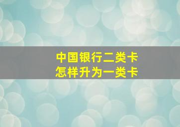 中国银行二类卡怎样升为一类卡