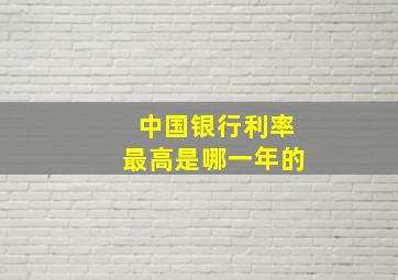 中国银行利率最高是哪一年的