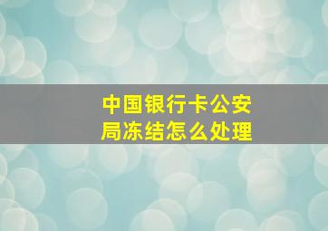 中国银行卡公安局冻结怎么处理